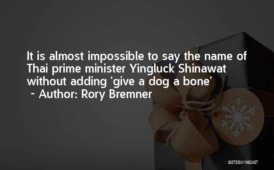 Rory Bremner Quotes: It Is Almost Impossible To Say The Name Of Thai Prime Minister Yingluck Shinawat Without Adding 'give A Dog A