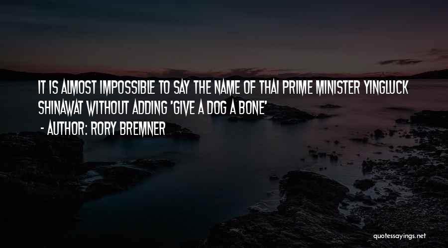 Rory Bremner Quotes: It Is Almost Impossible To Say The Name Of Thai Prime Minister Yingluck Shinawat Without Adding 'give A Dog A