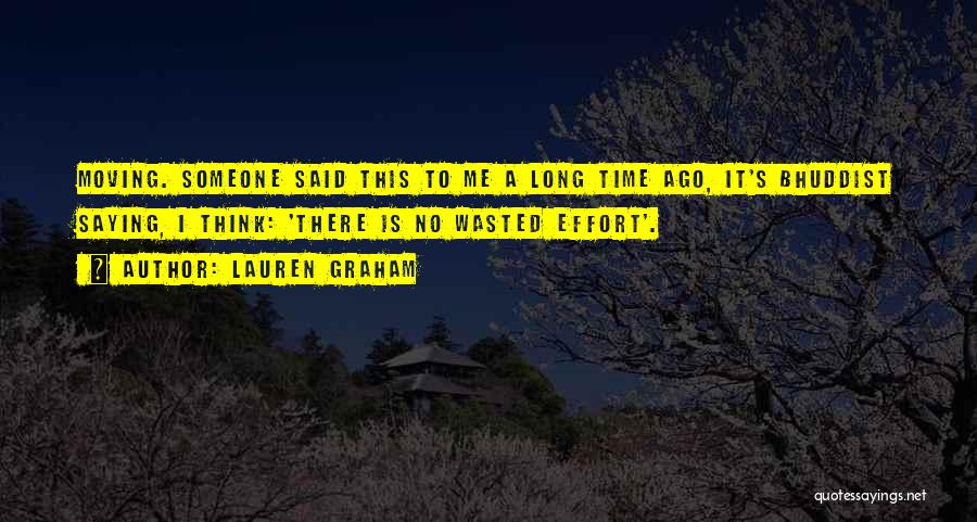 Lauren Graham Quotes: Moving. Someone Said This To Me A Long Time Ago, It's Bhuddist Saying, I Think: 'there Is No Wasted Effort'.