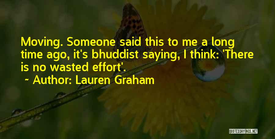 Lauren Graham Quotes: Moving. Someone Said This To Me A Long Time Ago, It's Bhuddist Saying, I Think: 'there Is No Wasted Effort'.