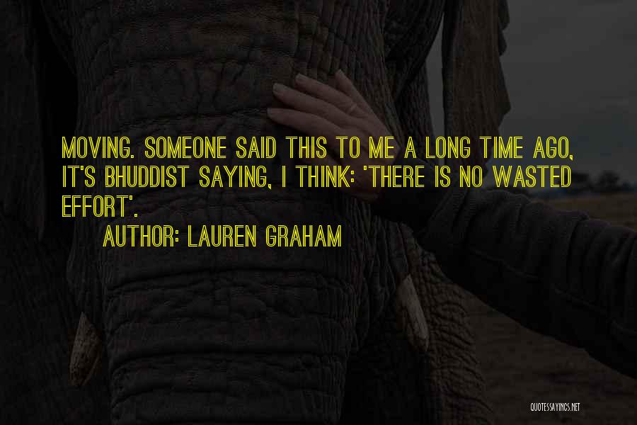 Lauren Graham Quotes: Moving. Someone Said This To Me A Long Time Ago, It's Bhuddist Saying, I Think: 'there Is No Wasted Effort'.