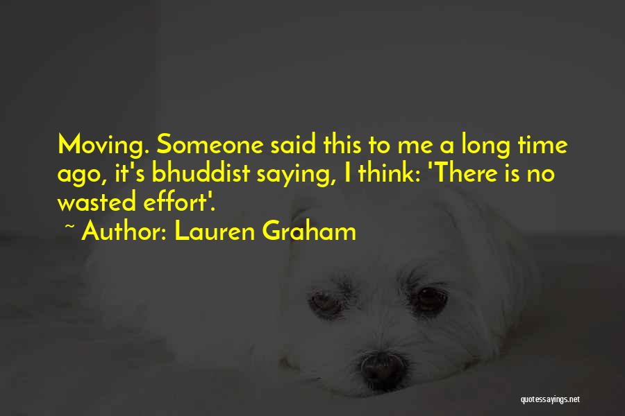 Lauren Graham Quotes: Moving. Someone Said This To Me A Long Time Ago, It's Bhuddist Saying, I Think: 'there Is No Wasted Effort'.