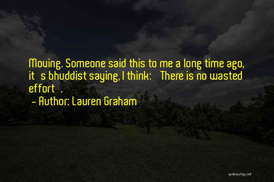 Lauren Graham Quotes: Moving. Someone Said This To Me A Long Time Ago, It's Bhuddist Saying, I Think: 'there Is No Wasted Effort'.