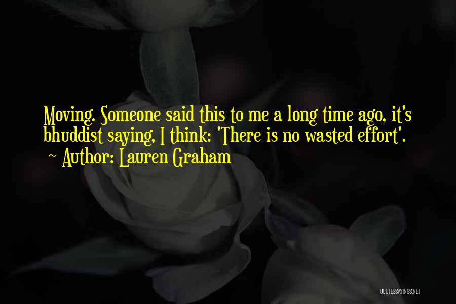 Lauren Graham Quotes: Moving. Someone Said This To Me A Long Time Ago, It's Bhuddist Saying, I Think: 'there Is No Wasted Effort'.