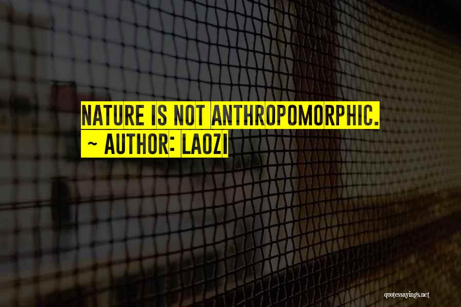 Laozi Quotes: Nature Is Not Anthropomorphic.