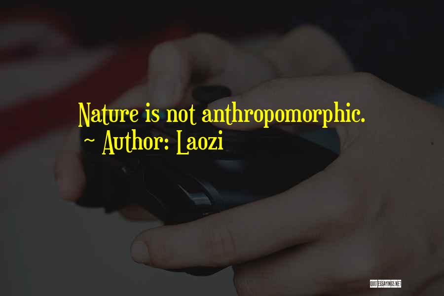 Laozi Quotes: Nature Is Not Anthropomorphic.