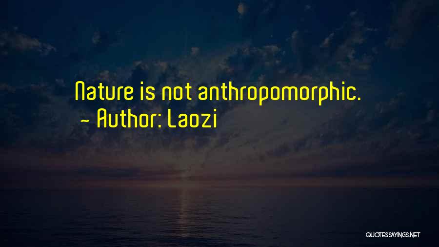 Laozi Quotes: Nature Is Not Anthropomorphic.