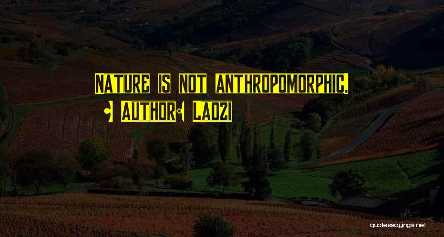 Laozi Quotes: Nature Is Not Anthropomorphic.