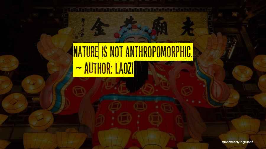 Laozi Quotes: Nature Is Not Anthropomorphic.