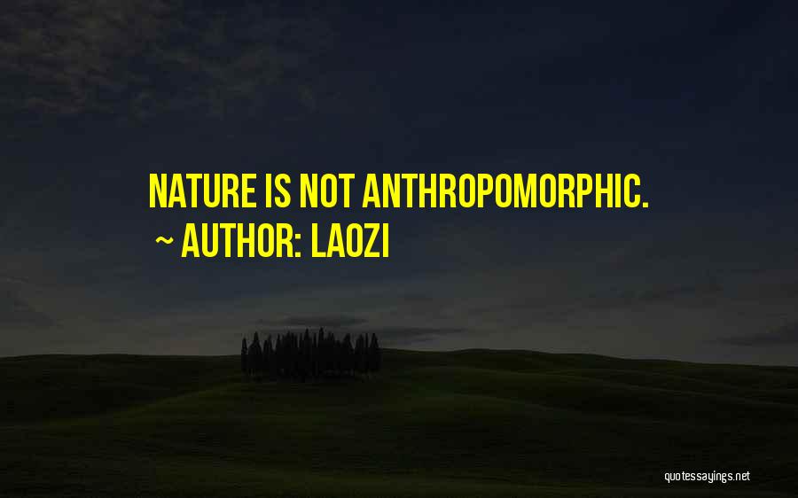 Laozi Quotes: Nature Is Not Anthropomorphic.