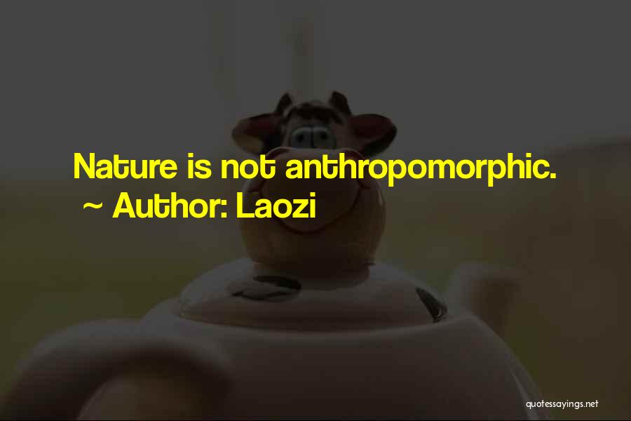 Laozi Quotes: Nature Is Not Anthropomorphic.