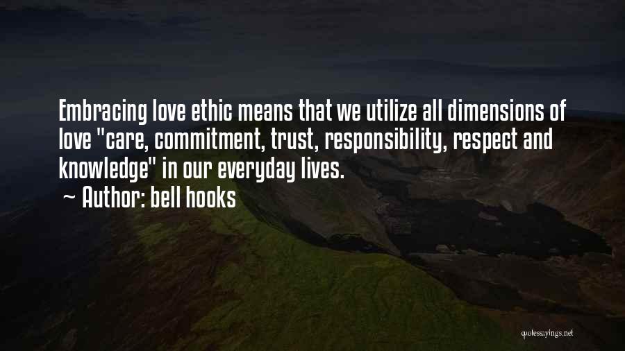 Bell Hooks Quotes: Embracing Love Ethic Means That We Utilize All Dimensions Of Love Care, Commitment, Trust, Responsibility, Respect And Knowledge In Our