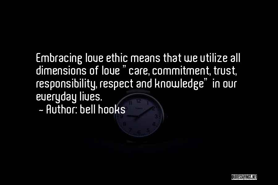 Bell Hooks Quotes: Embracing Love Ethic Means That We Utilize All Dimensions Of Love Care, Commitment, Trust, Responsibility, Respect And Knowledge In Our