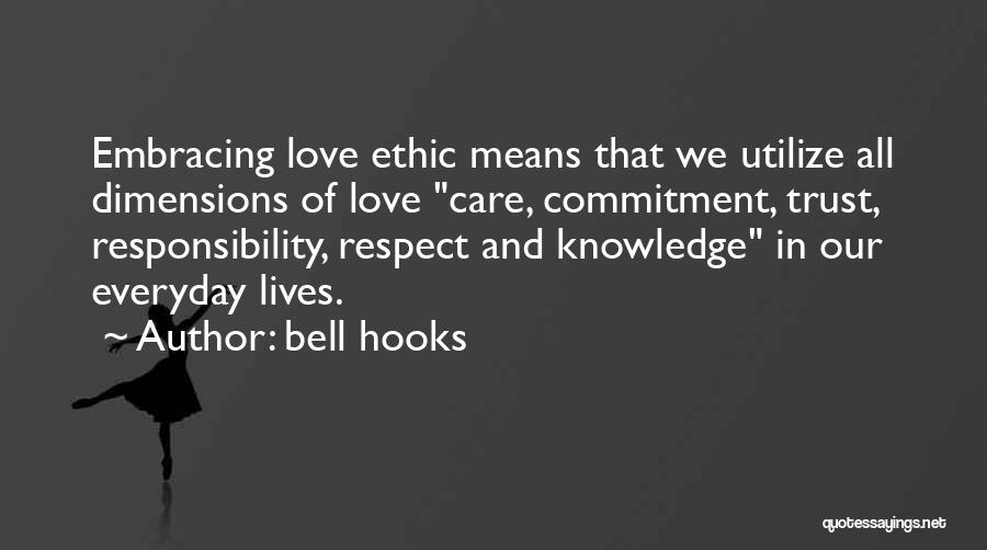 Bell Hooks Quotes: Embracing Love Ethic Means That We Utilize All Dimensions Of Love Care, Commitment, Trust, Responsibility, Respect And Knowledge In Our