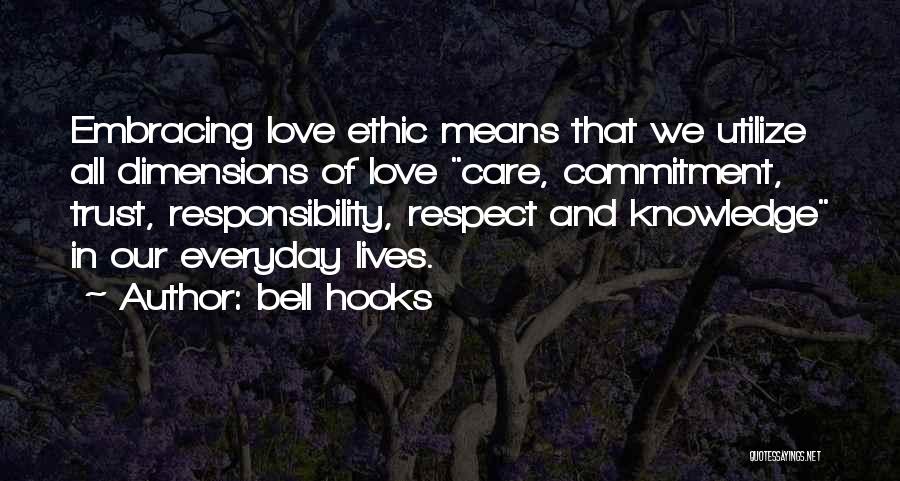 Bell Hooks Quotes: Embracing Love Ethic Means That We Utilize All Dimensions Of Love Care, Commitment, Trust, Responsibility, Respect And Knowledge In Our