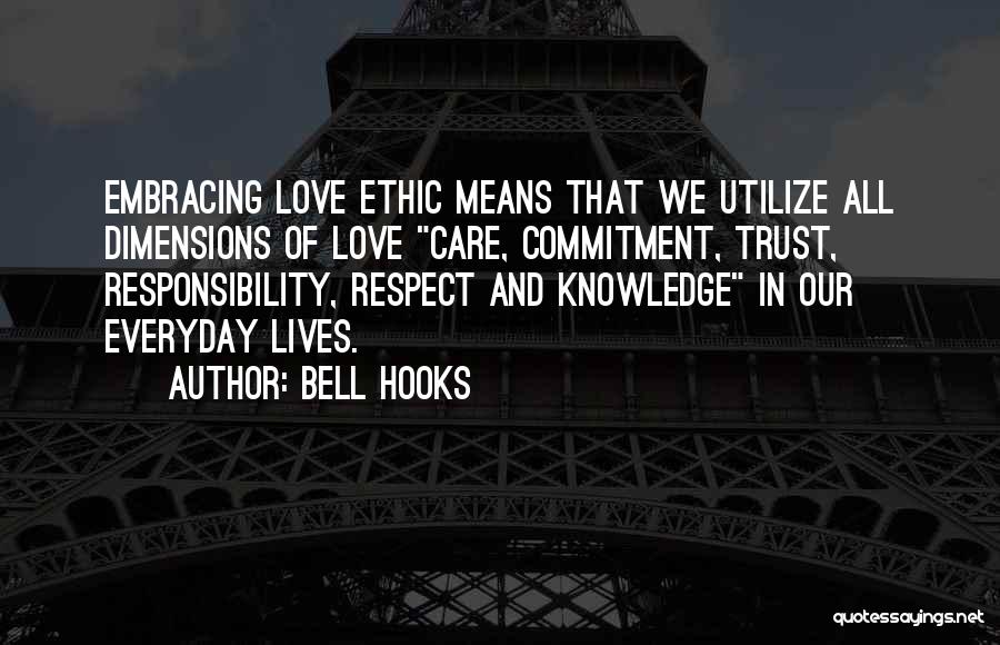 Bell Hooks Quotes: Embracing Love Ethic Means That We Utilize All Dimensions Of Love Care, Commitment, Trust, Responsibility, Respect And Knowledge In Our