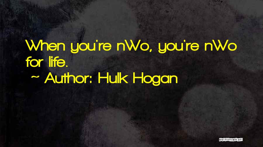 Hulk Hogan Quotes: When You're Nwo, You're Nwo For Life.