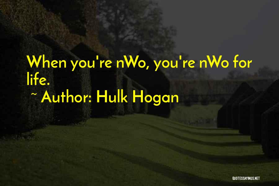 Hulk Hogan Quotes: When You're Nwo, You're Nwo For Life.