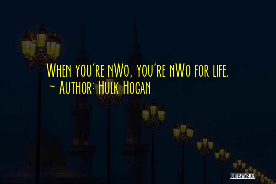 Hulk Hogan Quotes: When You're Nwo, You're Nwo For Life.