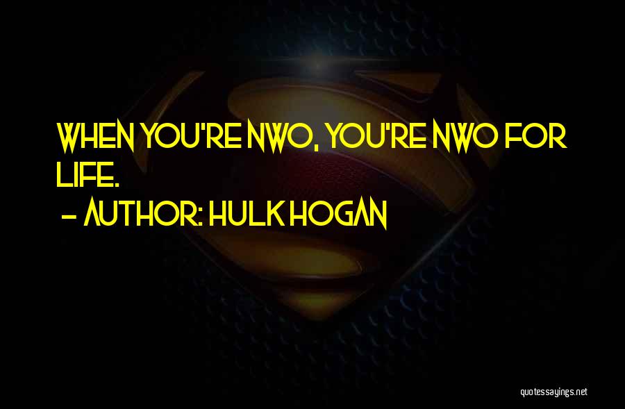 Hulk Hogan Quotes: When You're Nwo, You're Nwo For Life.