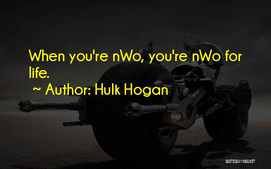 Hulk Hogan Quotes: When You're Nwo, You're Nwo For Life.