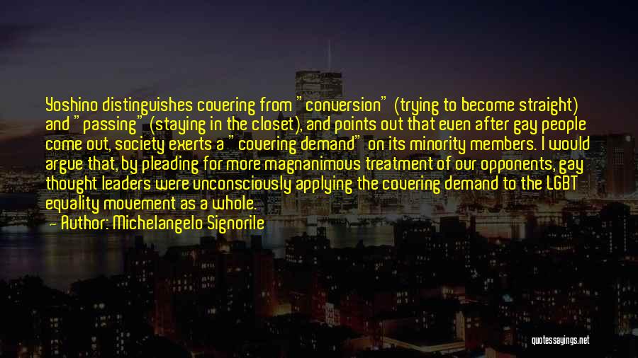 Michelangelo Signorile Quotes: Yoshino Distinguishes Covering From Conversion (trying To Become Straight) And Passing (staying In The Closet), And Points Out That Even