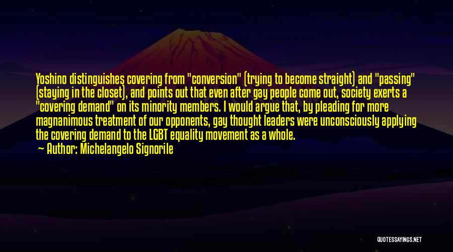 Michelangelo Signorile Quotes: Yoshino Distinguishes Covering From Conversion (trying To Become Straight) And Passing (staying In The Closet), And Points Out That Even