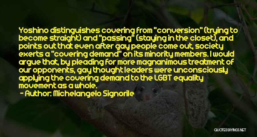 Michelangelo Signorile Quotes: Yoshino Distinguishes Covering From Conversion (trying To Become Straight) And Passing (staying In The Closet), And Points Out That Even