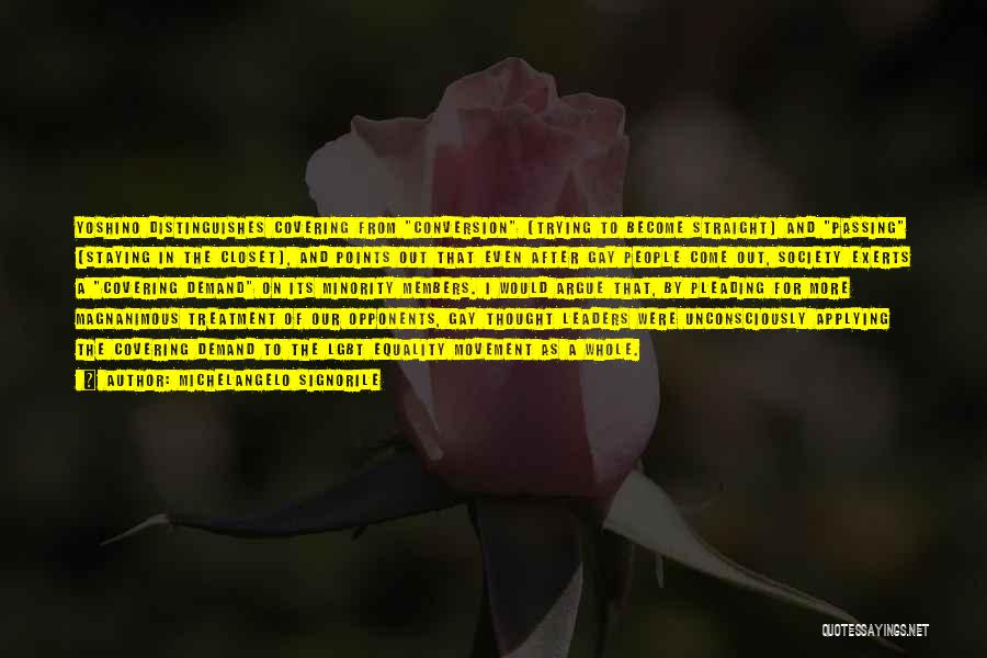 Michelangelo Signorile Quotes: Yoshino Distinguishes Covering From Conversion (trying To Become Straight) And Passing (staying In The Closet), And Points Out That Even