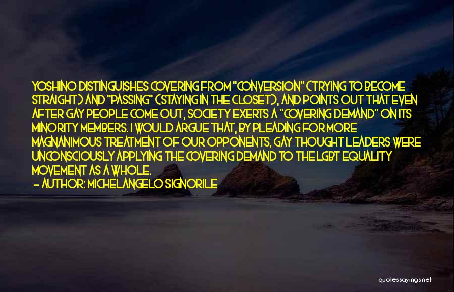 Michelangelo Signorile Quotes: Yoshino Distinguishes Covering From Conversion (trying To Become Straight) And Passing (staying In The Closet), And Points Out That Even