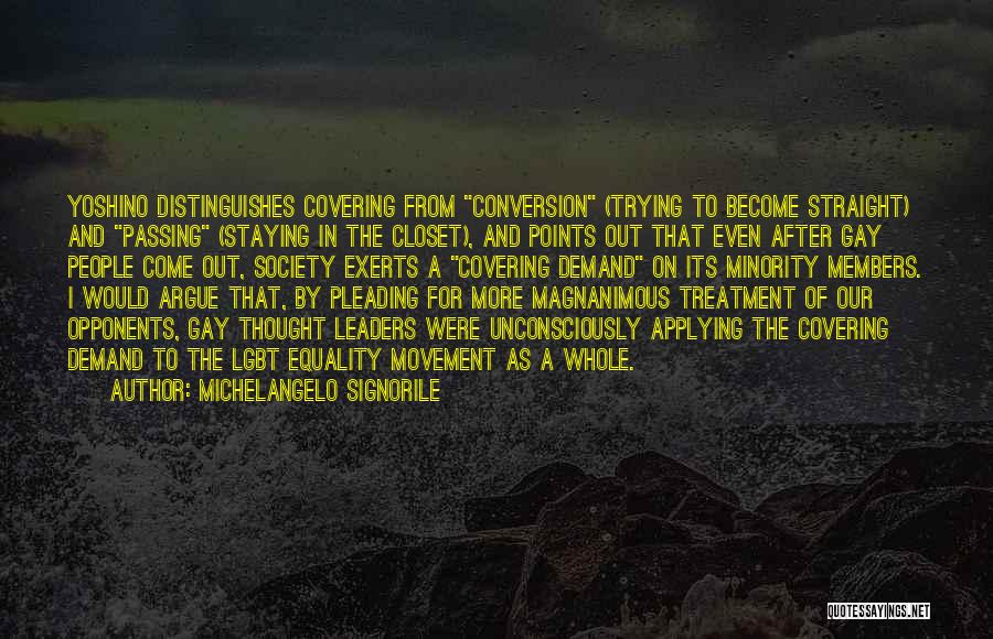 Michelangelo Signorile Quotes: Yoshino Distinguishes Covering From Conversion (trying To Become Straight) And Passing (staying In The Closet), And Points Out That Even