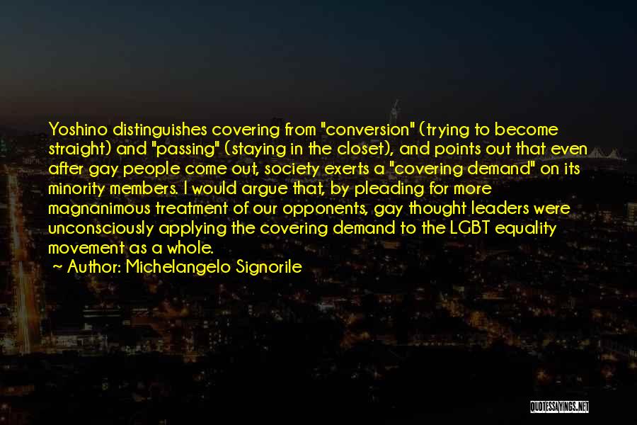 Michelangelo Signorile Quotes: Yoshino Distinguishes Covering From Conversion (trying To Become Straight) And Passing (staying In The Closet), And Points Out That Even