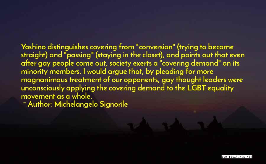 Michelangelo Signorile Quotes: Yoshino Distinguishes Covering From Conversion (trying To Become Straight) And Passing (staying In The Closet), And Points Out That Even