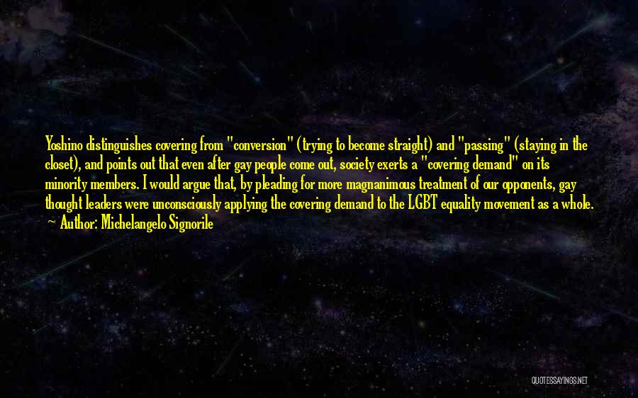 Michelangelo Signorile Quotes: Yoshino Distinguishes Covering From Conversion (trying To Become Straight) And Passing (staying In The Closet), And Points Out That Even
