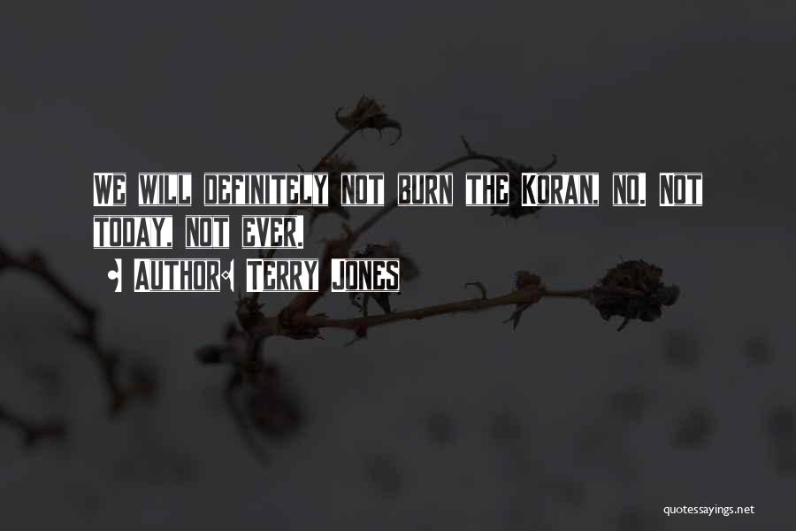 Terry Jones Quotes: We Will Definitely Not Burn The Koran, No. Not Today, Not Ever.
