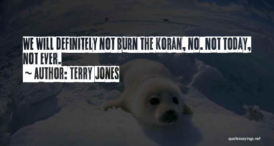 Terry Jones Quotes: We Will Definitely Not Burn The Koran, No. Not Today, Not Ever.
