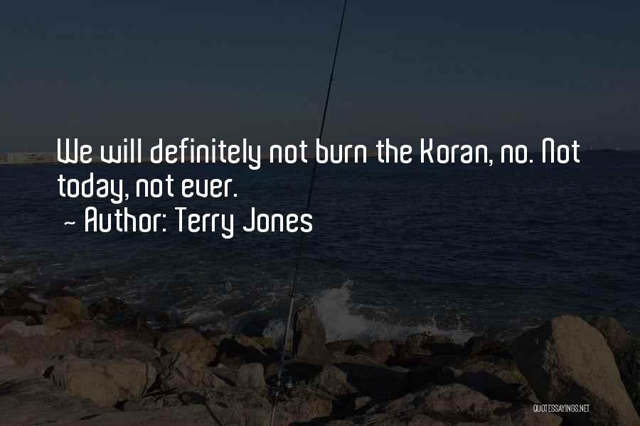 Terry Jones Quotes: We Will Definitely Not Burn The Koran, No. Not Today, Not Ever.