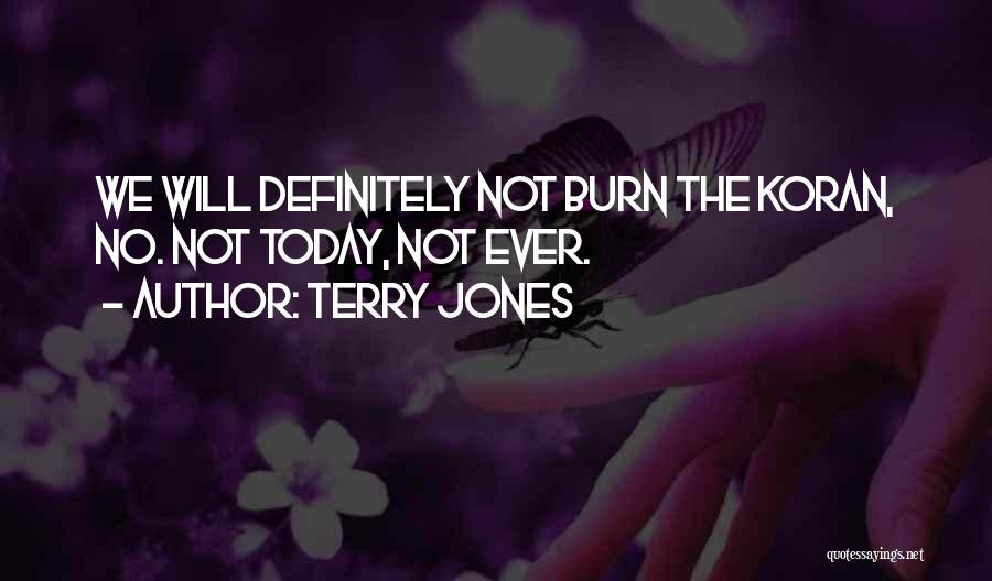 Terry Jones Quotes: We Will Definitely Not Burn The Koran, No. Not Today, Not Ever.