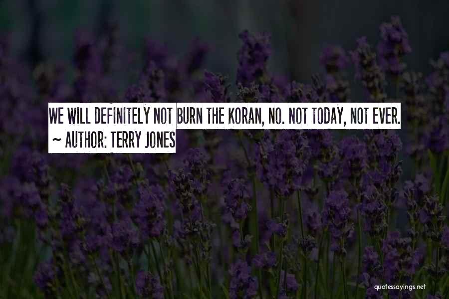 Terry Jones Quotes: We Will Definitely Not Burn The Koran, No. Not Today, Not Ever.