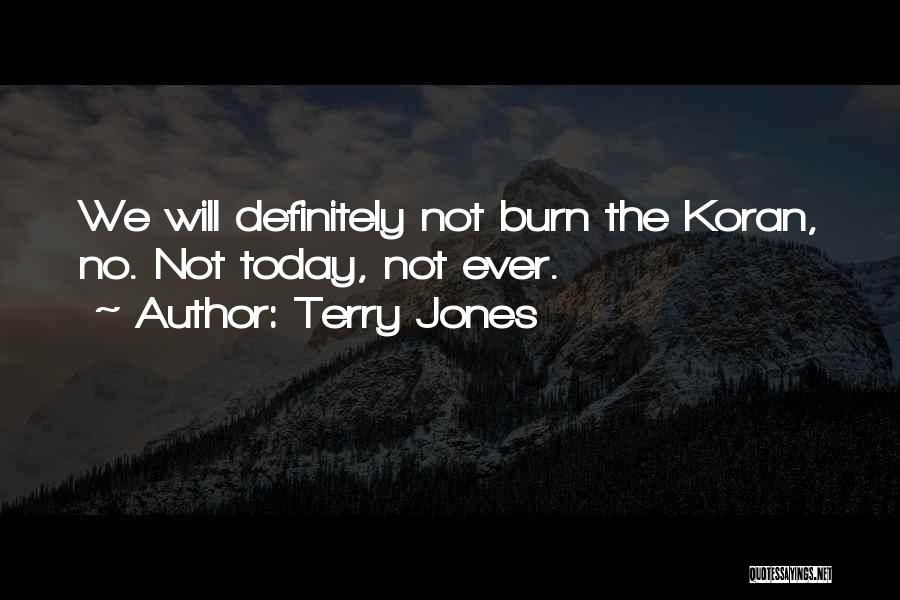 Terry Jones Quotes: We Will Definitely Not Burn The Koran, No. Not Today, Not Ever.