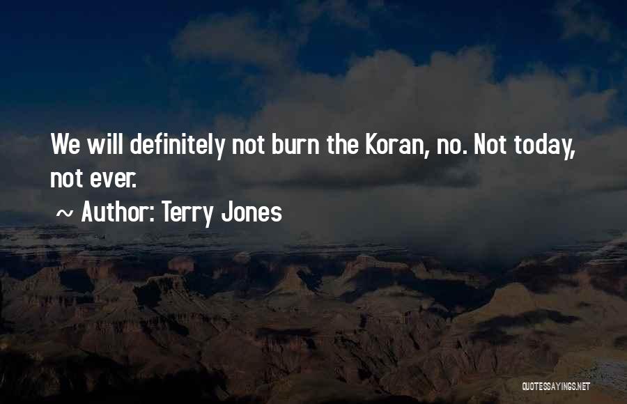 Terry Jones Quotes: We Will Definitely Not Burn The Koran, No. Not Today, Not Ever.
