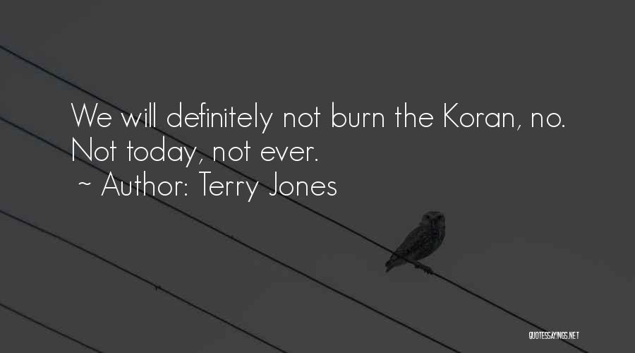 Terry Jones Quotes: We Will Definitely Not Burn The Koran, No. Not Today, Not Ever.