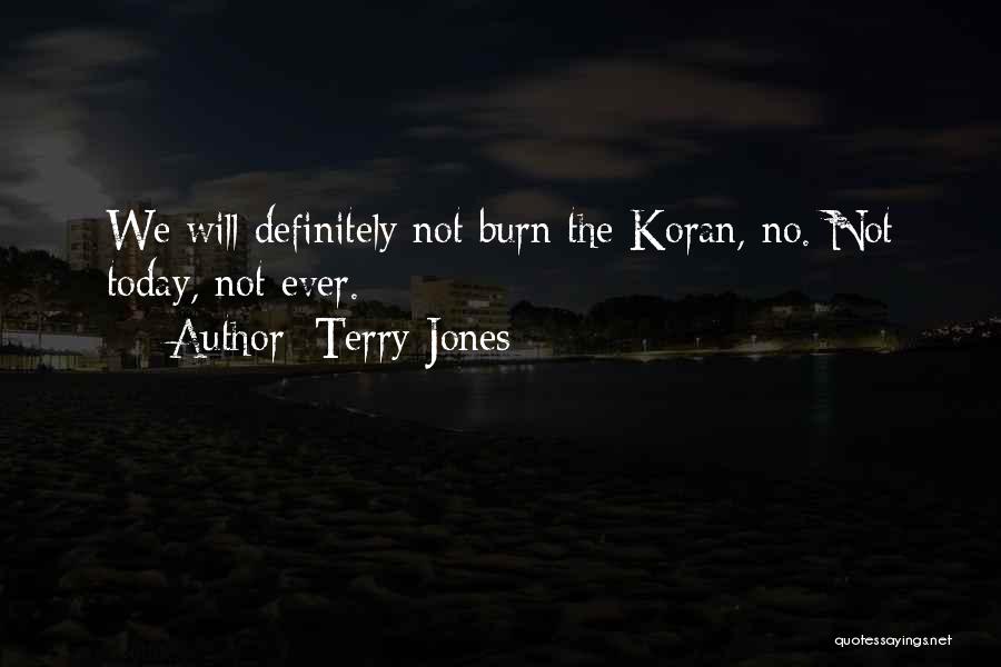 Terry Jones Quotes: We Will Definitely Not Burn The Koran, No. Not Today, Not Ever.
