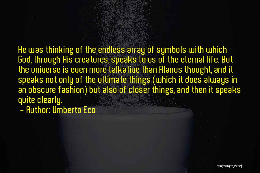 Umberto Eco Quotes: He Was Thinking Of The Endless Array Of Symbols With Which God, Through His Creatures, Speaks To Us Of The