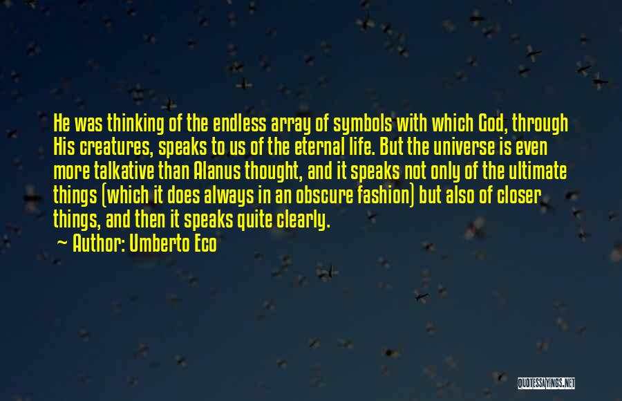 Umberto Eco Quotes: He Was Thinking Of The Endless Array Of Symbols With Which God, Through His Creatures, Speaks To Us Of The