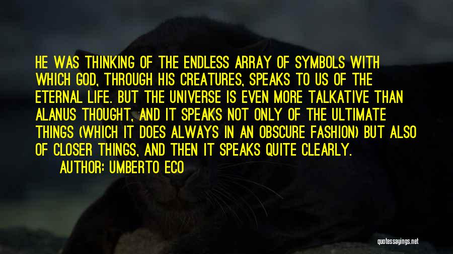 Umberto Eco Quotes: He Was Thinking Of The Endless Array Of Symbols With Which God, Through His Creatures, Speaks To Us Of The