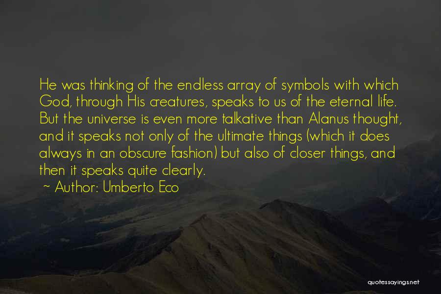 Umberto Eco Quotes: He Was Thinking Of The Endless Array Of Symbols With Which God, Through His Creatures, Speaks To Us Of The