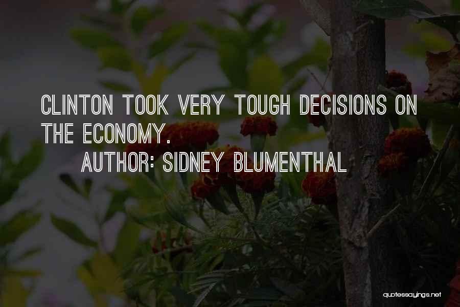 Sidney Blumenthal Quotes: Clinton Took Very Tough Decisions On The Economy.