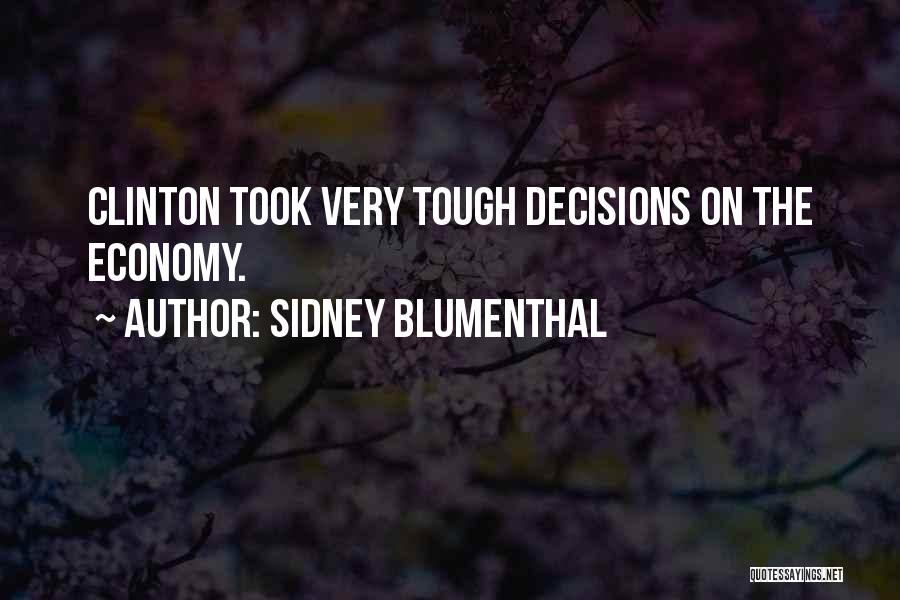 Sidney Blumenthal Quotes: Clinton Took Very Tough Decisions On The Economy.