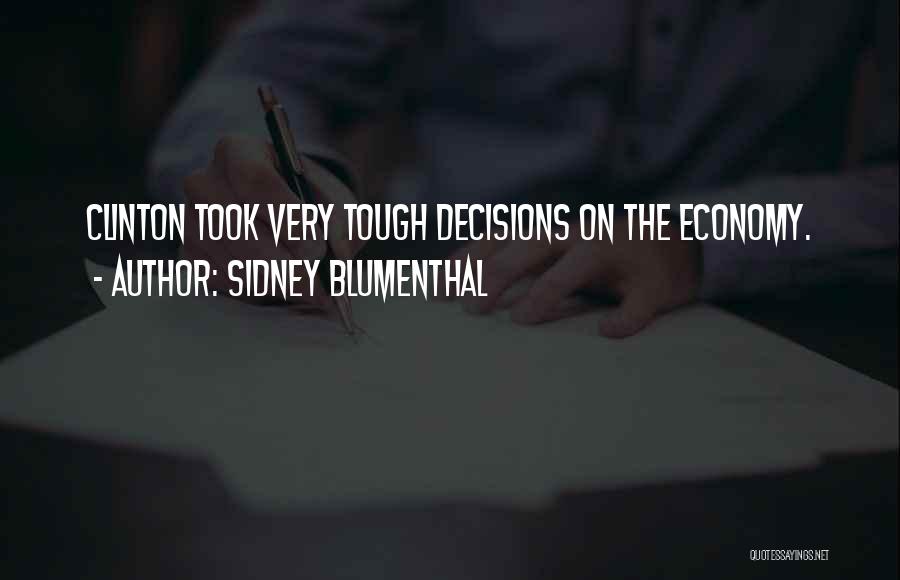 Sidney Blumenthal Quotes: Clinton Took Very Tough Decisions On The Economy.